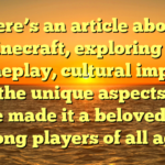 Here’s an article about Minecraft, exploring its gameplay, cultural impact, and the unique aspects that have made it a beloved title among players of all ages.