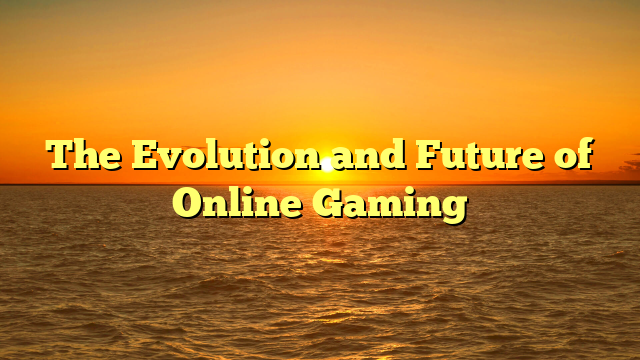 The Evolution and Future of Online Gaming