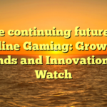 The continuing future of Online Gaming: Growing Trends and Innovations to Watch