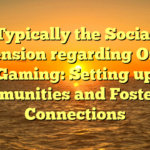 Typically the Social Dimension regarding Online Gaming: Setting up Communities and Fostering Connections