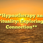 **Hypnotherapy and Spirituality: Exploring the Connection**