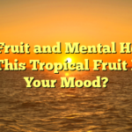 Star Fruit and Mental Health: Can This Tropical Fruit Boost Your Mood?